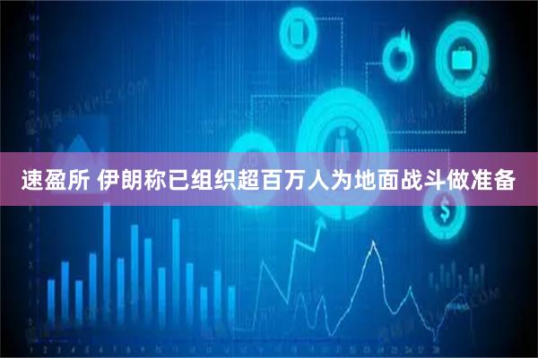 速盈所 伊朗称已组织超百万人为地面战斗做准备